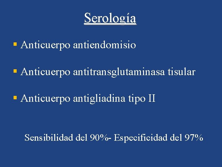 Serología § Anticuerpo antiendomisio § Anticuerpo antitransglutaminasa tisular § Anticuerpo antigliadina tipo II Sensibilidad