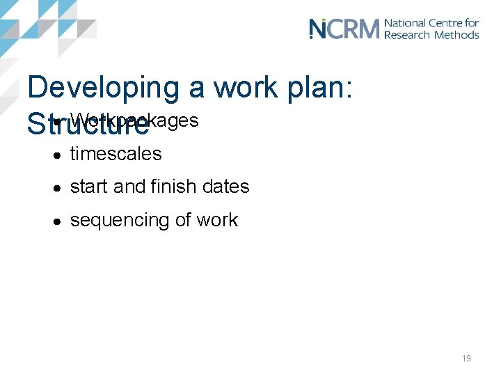 Developing a work plan: ● Workpackages Structure ● timescales ● start and finish dates