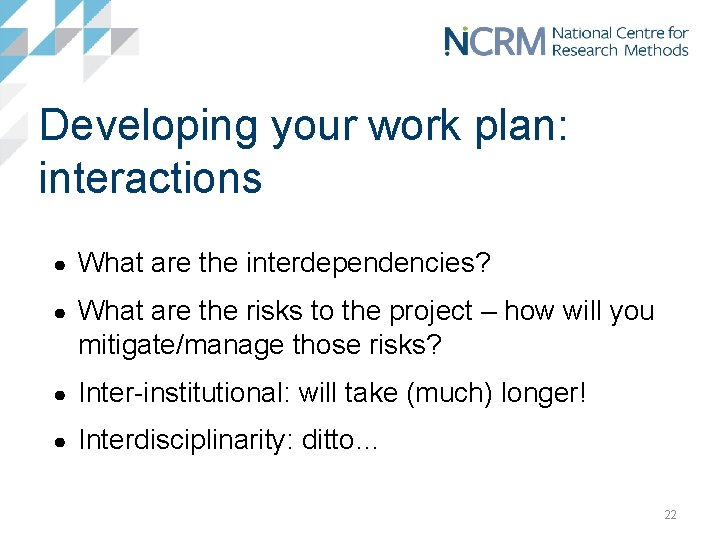 Developing your work plan: interactions ● What are the interdependencies? ● What are the