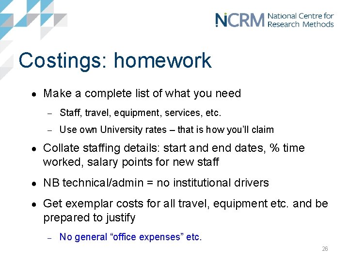 Costings: homework ● Make a complete list of what you need – Staff, travel,