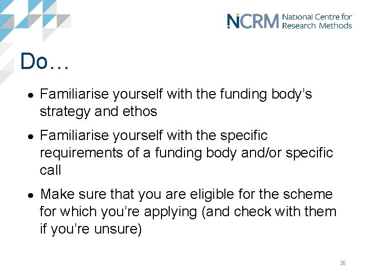 Do… ● Familiarise yourself with the funding body’s strategy and ethos ● Familiarise yourself