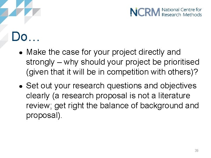 Do… ● Make the case for your project directly and strongly – why should
