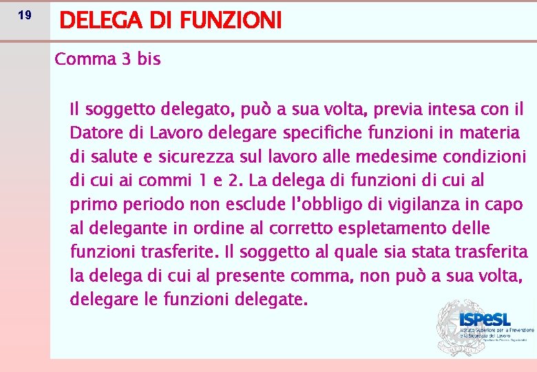 19 DELEGA DI FUNZIONI Comma 3 bis Il soggetto delegato, può a sua volta, 19 DELEGA DI FUNZIONI Comma 3 bis Il soggetto delegato, può a sua volta,