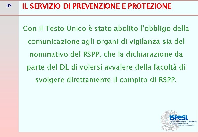 42 IL SERVIZIO DI PREVENZIONE E PROTEZIONE Con il Testo Unico è stato abolito