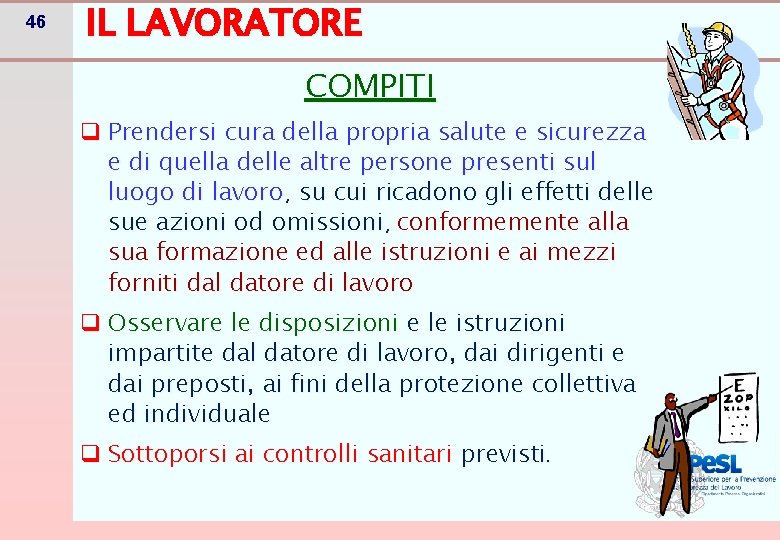 46 IL LAVORATORE COMPITI q Prendersi cura della propria salute e sicurezza e di 46 IL LAVORATORE COMPITI q Prendersi cura della propria salute e sicurezza e di