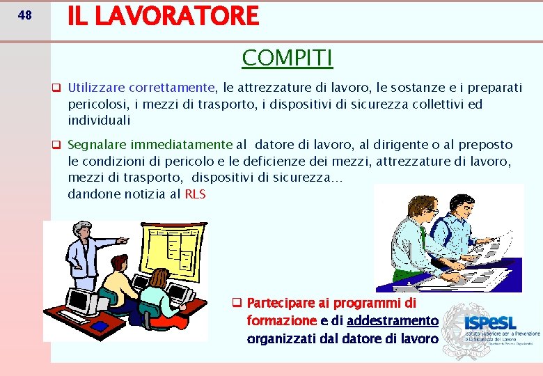 48 IL LAVORATORE COMPITI q Utilizzare correttamente, le attrezzature di lavoro, le sostanze e 48 IL LAVORATORE COMPITI q Utilizzare correttamente, le attrezzature di lavoro, le sostanze e