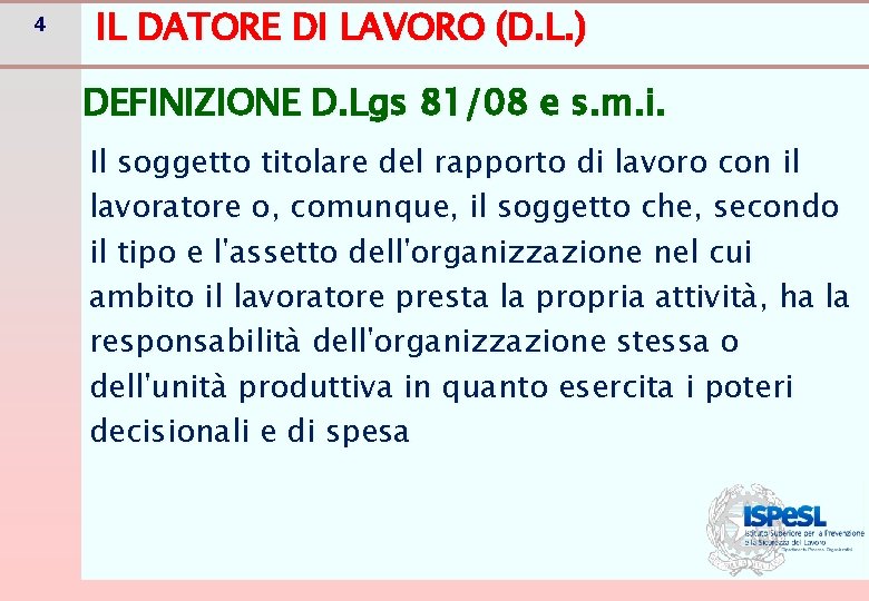 4 IL DATORE DI LAVORO (D. L. ) DEFINIZIONE D. Lgs 81/08 e s.
