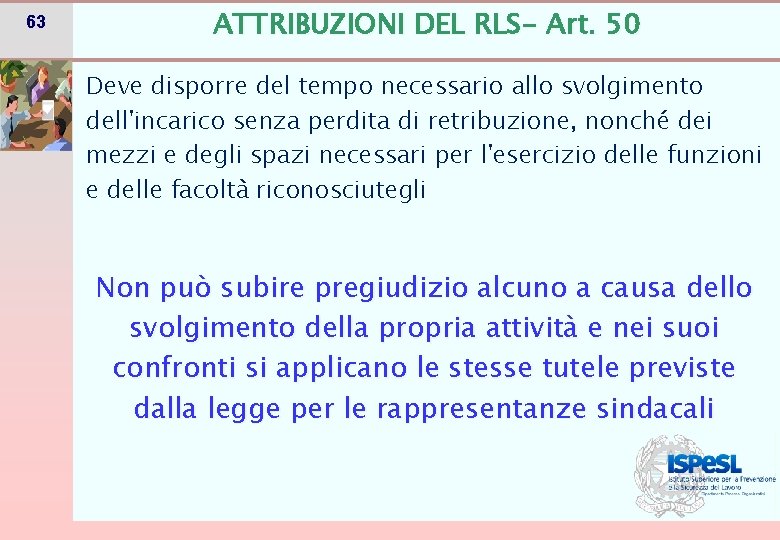 63 ATTRIBUZIONI DEL RLS- Art. 50 Deve disporre del tempo necessario allo svolgimento dell'incarico