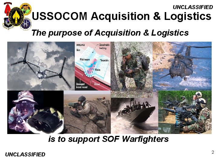 UNCLASSIFIED USSOCOM Acquisition & Logistics The purpose of Acquisition & Logistics is to support