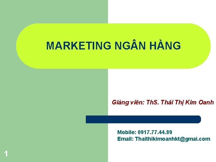 MARKETING NG N HÀNG Giảng viên: Th. S. Thái Thị Kim Oanh Mobile: 0917.