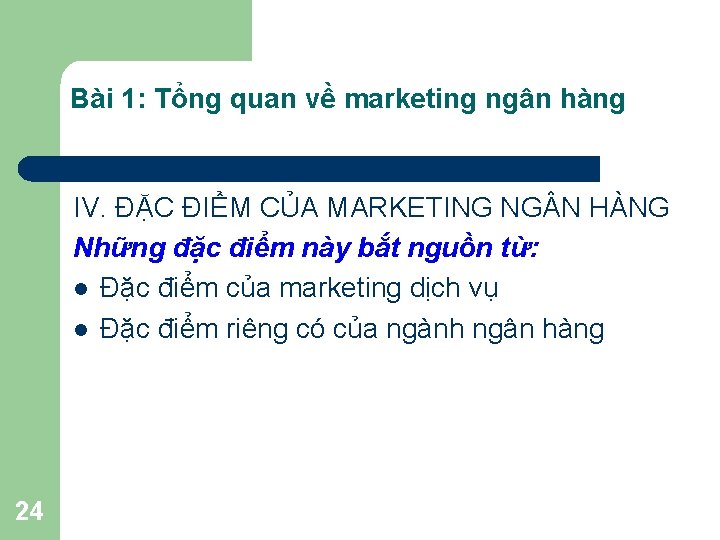 Bài 1: Tổng quan về marketing ngân hàng IV. ĐẶC ĐIỂM CỦA MARKETING NG