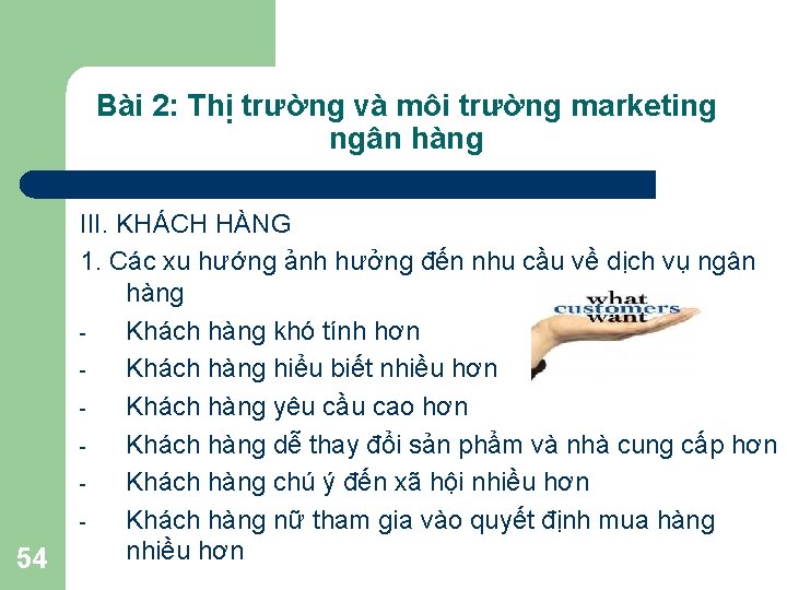 Bài 2: Thị trường và môi trường marketing ngân hàng 54 III. KHÁCH HÀNG