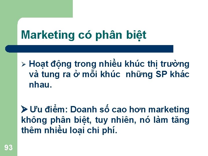 Marketing có phân biệt Ø Hoạt động trong nhiều khúc thị trường và tung