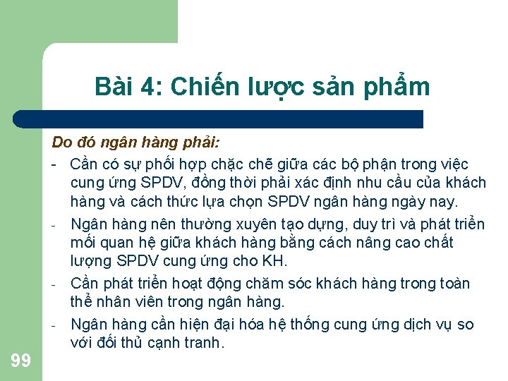 Bài 4: Chiến lược sản phẩm 99 Do đó ngân hàng phải: - Cần