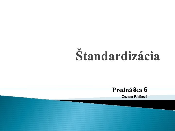 Štandardizácia Prednáška 6 Zuzana Poláková 