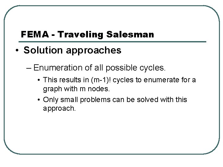 FEMA - Traveling Salesman • Solution approaches – Enumeration of all possible cycles. •