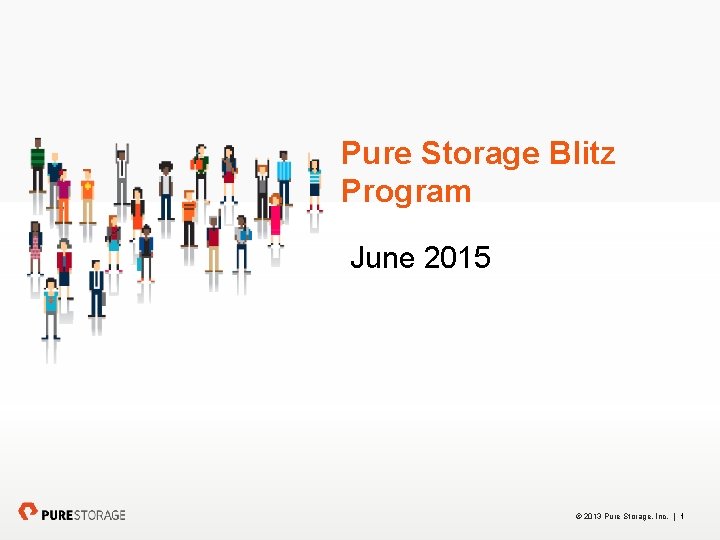 Pure Storage Blitz Program June 2015 © 2013 Pure Storage, Inc. | 1 