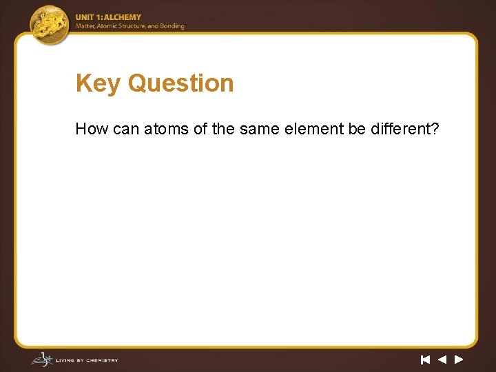 Key Question How can atoms of the same element be different? 