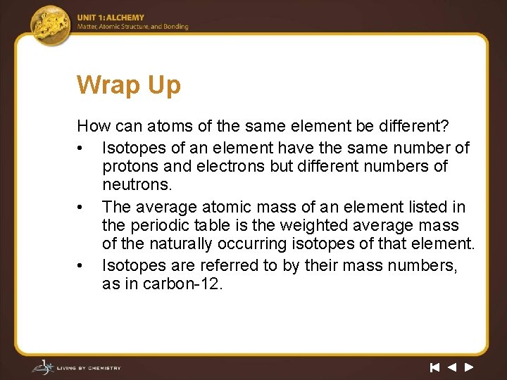 Wrap Up How can atoms of the same element be different? • Isotopes of