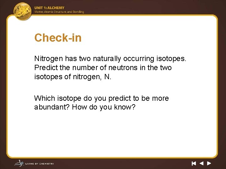 Check-in Nitrogen has two naturally occurring isotopes. Predict the number of neutrons in the