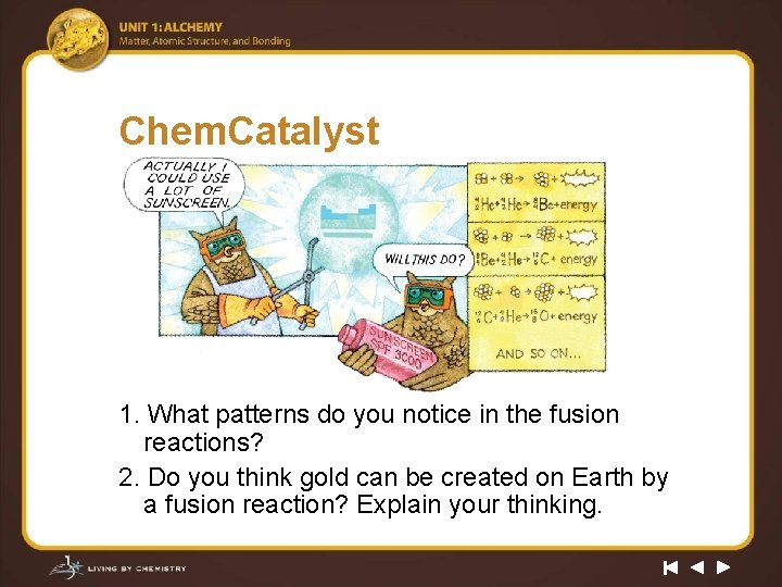 Chem. Catalyst 1. What patterns do you notice in the fusion reactions? 2. Do