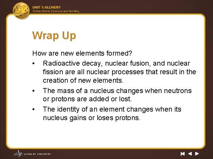 Wrap Up How are new elements formed? • Radioactive decay, nuclear fusion, and nuclear