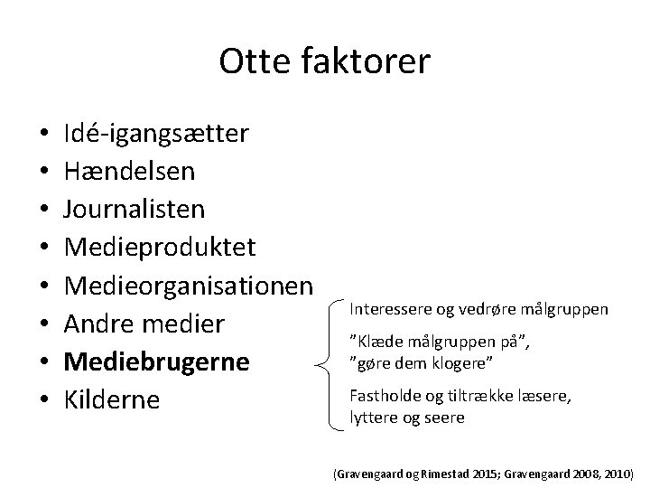 Otte faktorer • • Idé-igangsætter Hændelsen Journalisten Medieproduktet Medieorganisationen Andre medier Mediebrugerne Kilderne Interessere