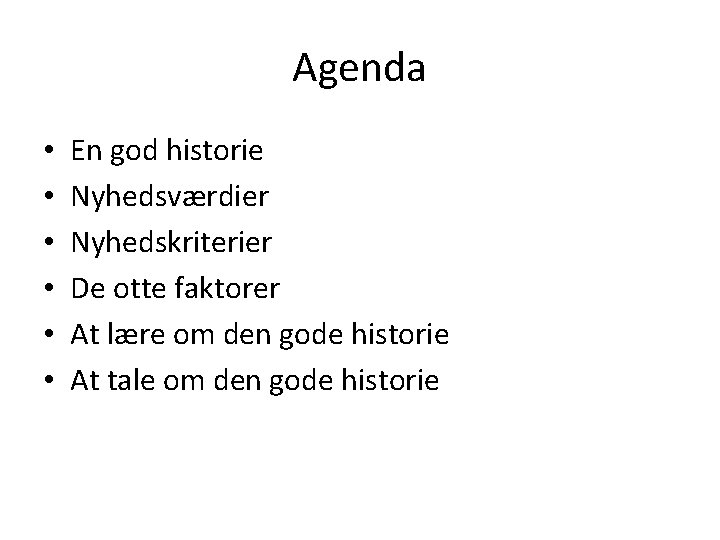 Agenda • • • En god historie Nyhedsværdier Nyhedskriterier De otte faktorer At lære