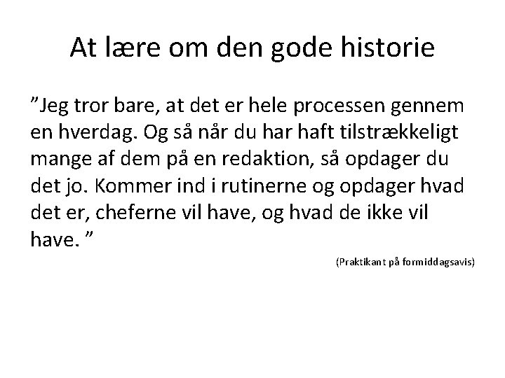 At lære om den gode historie ”Jeg tror bare, at det er hele processen