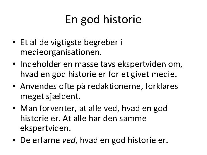 En god historie • Et af de vigtigste begreber i medieorganisationen. • Indeholder en