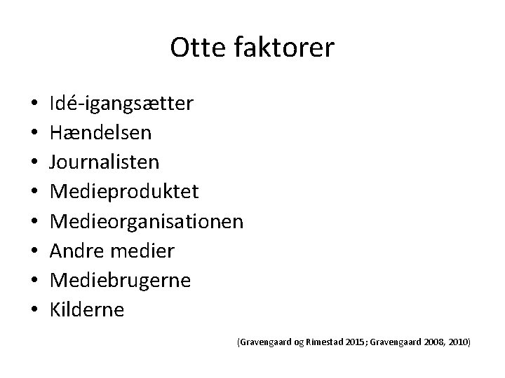 Otte faktorer • • Idé-igangsætter Hændelsen Journalisten Medieproduktet Medieorganisationen Andre medier Mediebrugerne Kilderne (Gravengaard