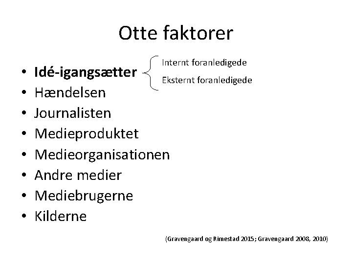 Otte faktorer • • Internt foranledigede Idé-igangsætter Eksternt foranledigede Hændelsen Journalisten Medieproduktet Medieorganisationen Andre