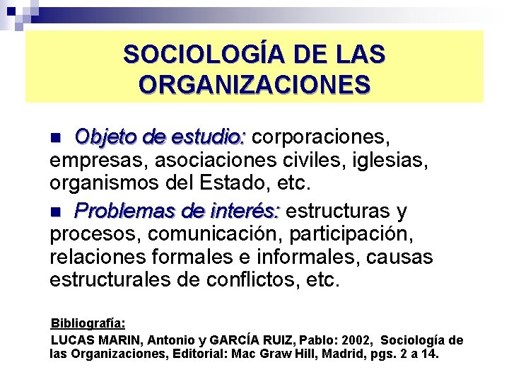 SOCIOLOGÍA DE LAS ORGANIZACIONES Objeto de estudio: corporaciones, empresas, asociaciones civiles, iglesias, organismos del