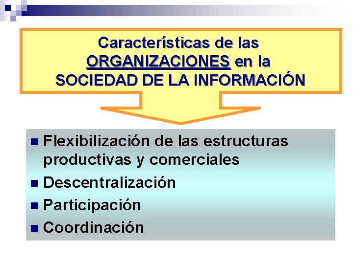 Características de las ORGANIZACIONES en la SOCIEDAD DE LA INFORMACIÓN Flexibilización de las estructuras