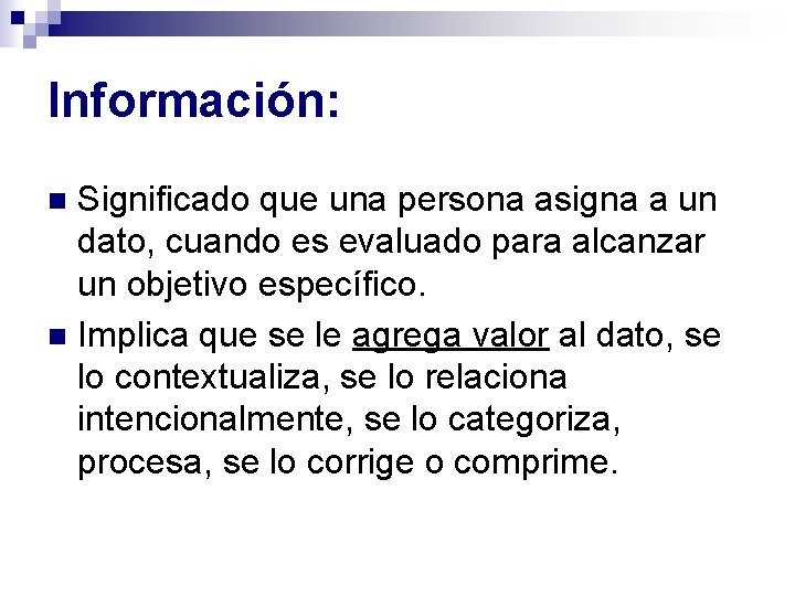 Información: Significado que una persona asigna a un dato, cuando es evaluado para alcanzar Información: Significado que una persona asigna a un dato, cuando es evaluado para alcanzar