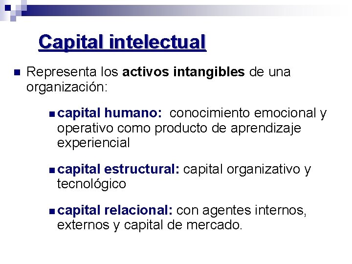 Capital intelectual n Representa los activos intangibles de una organización: n capital humano: conocimiento