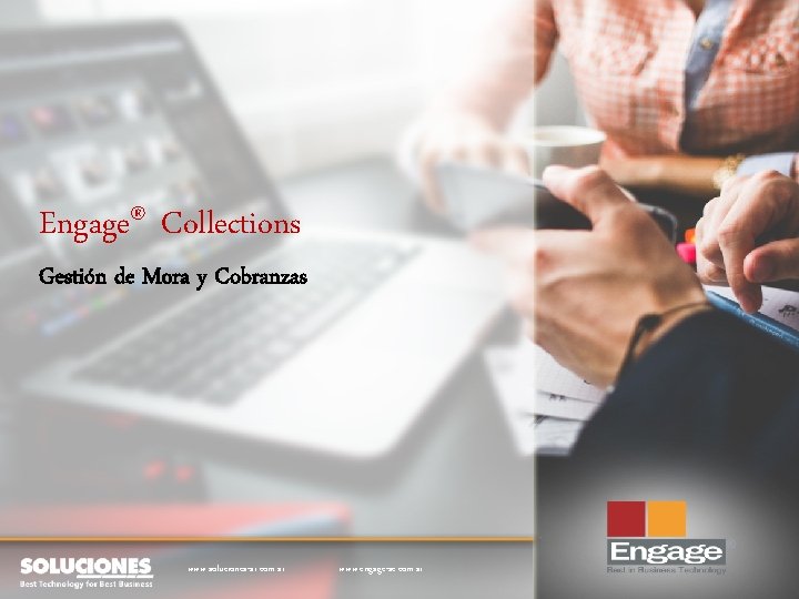 Engage® Collections Gestión de Mora y Cobranzas www. soluciones-ar. com. ar www. engage-sc. com.