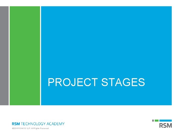 PROJECT STAGES © 2016 RSM US LLP. All Rights Reserved. PROJECT STAGES © 2016 RSM US LLP. All Rights Reserved.