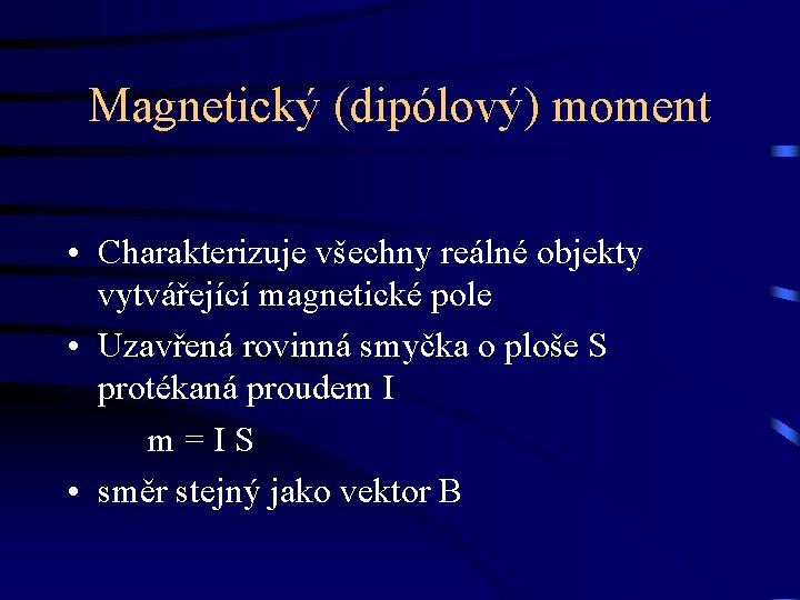 Magnetický (dipólový) moment • Charakterizuje všechny reálné objekty vytvářející magnetické pole • Uzavřená rovinná