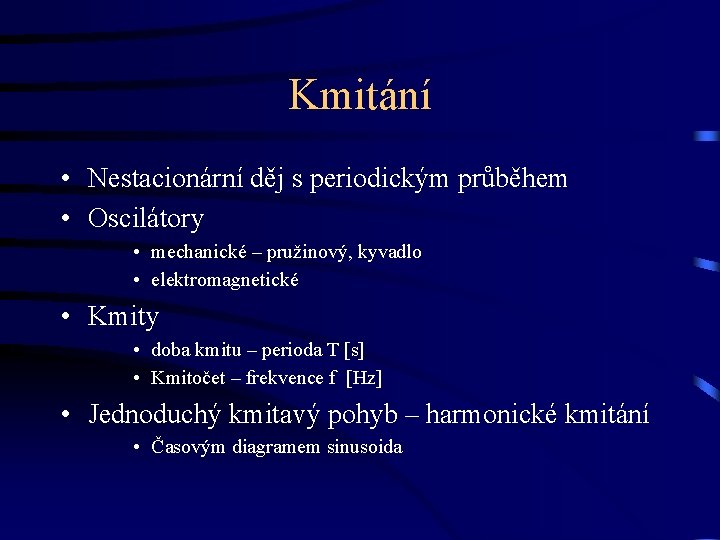 Kmitání • Nestacionární děj s periodickým průběhem • Oscilátory • mechanické – pružinový, kyvadlo