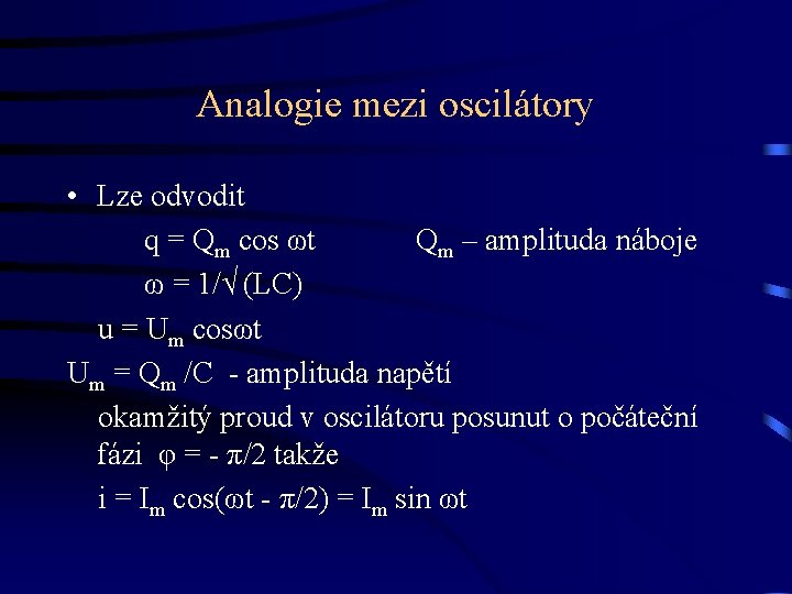 Analogie mezi oscilátory • Lze odvodit q = Qm cos ωt Qm – amplituda