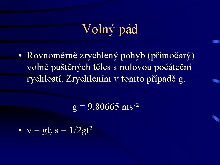 Volný pád • Rovnoměrně zrychlený pohyb (přímočarý) volně puštěných těles s nulovou počáteční rychlostí.