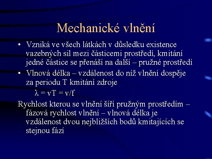 Mechanické vlnění • Vzniká ve všech látkách v důsledku existence vazebných sil mezi částicemi