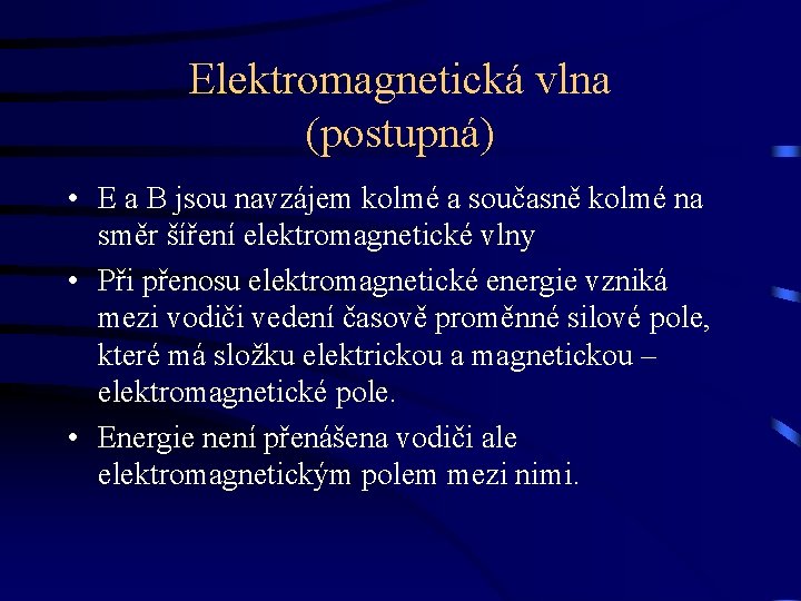 Elektromagnetická vlna (postupná) • E a B jsou navzájem kolmé a současně kolmé na