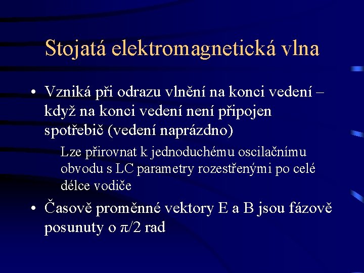 Stojatá elektromagnetická vlna • Vzniká při odrazu vlnění na konci vedení – když na