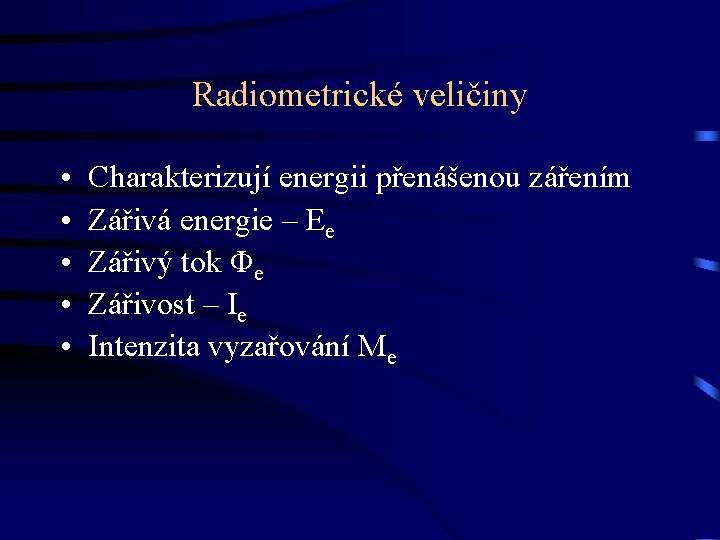 Radiometrické veličiny • • • Charakterizují energii přenášenou zářením Zářivá energie – Ee Zářivý