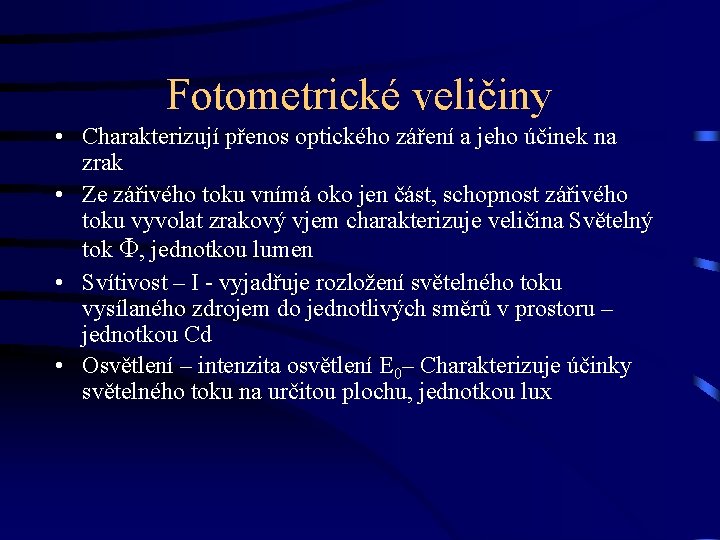 Fotometrické veličiny • Charakterizují přenos optického záření a jeho účinek na zrak • Ze