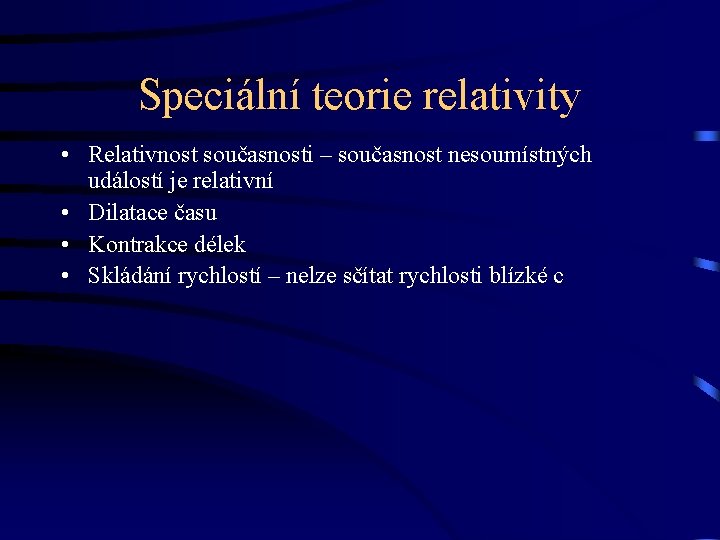 Speciální teorie relativity • Relativnost současnosti – současnost nesoumístných událostí je relativní • Dilatace