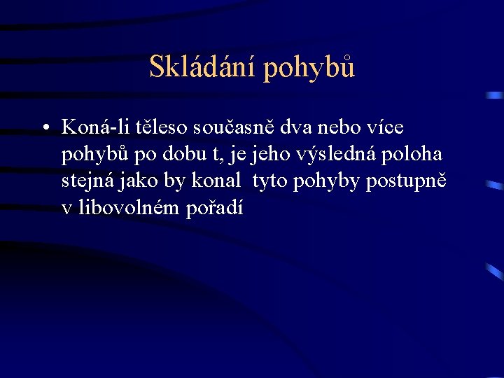 Skládání pohybů • Koná-li těleso současně dva nebo více pohybů po dobu t, je