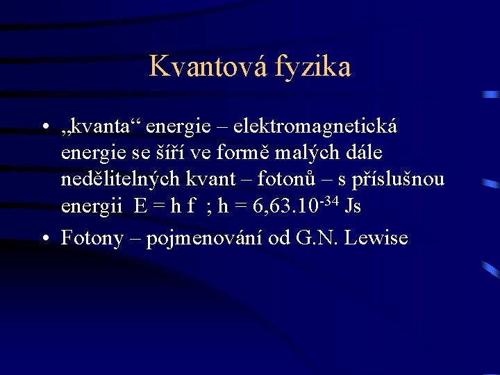 Kvantová fyzika • „kvanta“ energie – elektromagnetická energie se šíří ve formě malých dále